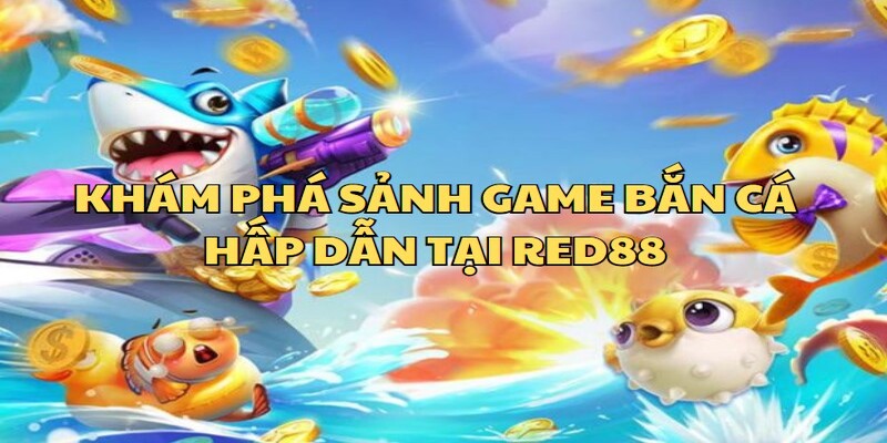 Các tựa game siêu hot không thể bỏ qua tại bắn cá Red88