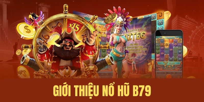 Giới thiệu đôi nét Nổ hũ B79 là gì?